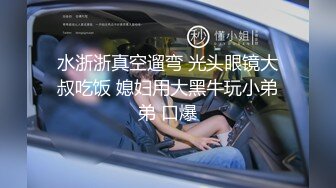 水浙浙真空遛弯 光头眼镜大叔吃饭 媳妇用大黑牛玩小弟弟 口爆