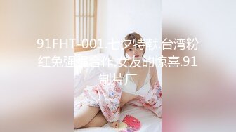 91FHT-001.七夕特献.台湾粉红兔强强合作.女友的惊喜.91制片厂