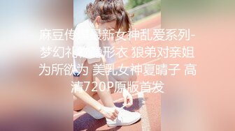 麻豆传媒最新女神乱爱系列-梦幻礼物隐形衣 狼弟对亲姐为所欲为 美乳女神夏晴子 高清720P原版首发