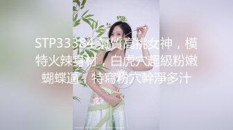 STP33384 氣質高挑女神，模特火辣身材，白虎穴超級粉嫩蝴蝶逼，特寫粉穴幹淨多汁