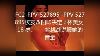 FC2-PPV-527895 -PPV 527895校友＆凹印决定 J 杯美女 18 岁。 - - 她挑战说服她的音量