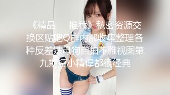 《精品❤️推荐》私密资源交换区贴吧Q群内部收集整理各种反差婊母狗自拍不雅视图第九期短小精悍都很经典