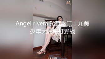 Angel rivera 珍藏版二十九美少年大屌哥打野战