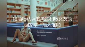 给酒吧认识的黑丝和服女友领回家草，后入啪啪