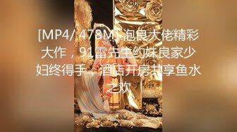 [MP4/ 478M] 泡良大佬精彩大作，91雷先生约妹良家少妇终得手，酒店开房共享鱼水之欢