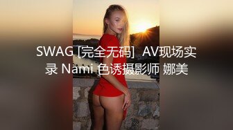 SWAG [完全无码]  AV现场实录 Nami 色诱摄影师 娜美