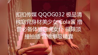 扣扣传媒 QQOG032 极品清纯窈窕身材美少女 Cola酱 撸管必备体验白虎女仆 极限顶撞抽插 宫缩爆吸精囊