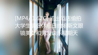 [MP4/ 1.62G] 流出酒店偷拍 大学生情侣休息日约炮斯文眼镜美女和男友快乐星期天