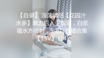 【自录】 淫荡情侣【花园汁水多】暴力后入干双洞，白浆骚水齐喷射，5-6月直播合集【15V】 (14)