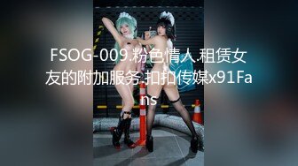 FSOG-009.粉色情人.租赁女友的附加服务.扣扣传媒x91Fans