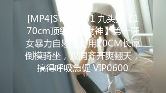 [MP4]STP26461 九头身【170cm顶级美腿女神】第一骚女暴力自慰，女用20CM长屌倒模骑坐，双洞齐开爽翻天，搞得呼吸急促 VIP0600