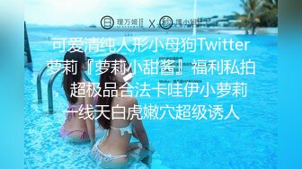 可爱清纯人形小母狗Twitter萝莉『萝莉小甜酱』福利私拍， 超极品合法卡哇伊小萝莉 一线天白虎嫩穴超级诱人