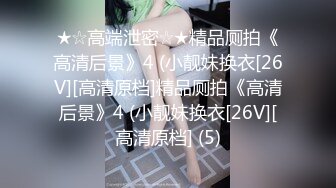 ★☆高端泄密☆★精品厕拍《高清后景》4 (小靓妹换衣[26V][高清原档]精品厕拍《高清后景》4 (小靓妹换衣[26V][高清原档] (5)