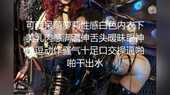 可爱呆萌萝莉性感白色内衣下美乳肉感满满伸舌头暧昧眼神挑逗动作骚气十足口交操逼啪啪干出水