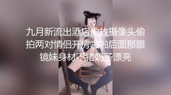 九月新流出酒店偷放摄像头偷拍两对情侣开房啪啪后面那眼镜妹身材不错奶子漂亮