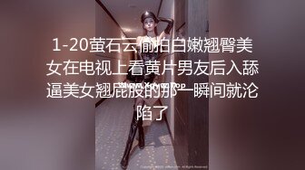 1-20萤石云偷拍白嫩翘臀美女在电视上看黄片男友后入舔逼美女翘屁股的那一瞬间就沦陷了