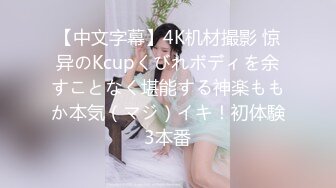 【中文字幕】4K机材撮影 惊异のKcupくびれボディを余すことなく堪能する神楽ももか本気（マジ）イキ！初体験3本番