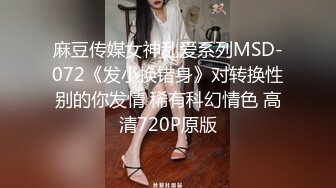 麻豆传媒女神乱爱系列MSD-072《发小换错身》对转换性别的你发情 稀有科幻情色 高清720P原版