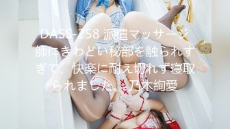 DASS-258 派遣マッサージ師にきわどい秘部を触られすぎて、快楽に耐え切れず寝取られました。 乃木絢愛