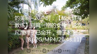 【新片速遞 】 ♈ ♈ ♈湿哒哒的美鲍~20小时，【私人健身教练】别具一格的女神！这次尺度终于已全开，撸了起来！♈ ♈ [8.62G/MP4/20:43:11]