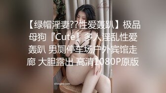 【绿帽淫妻??性爱轰趴】极品母狗『Cute』多人淫乱性爱轰趴 男厕停车场户外宾馆走廊 大胆露出 高清1080P原版