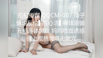 扣扣传媒 QQCM-007 母子愉悦乱伦▌兰心洁▌裸体厨娘 开档连体黑丝 妈妈喷血诱惑 强上蜜桃臀爆肏嫩穴