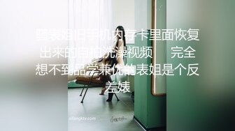 骚表姐旧手机内存卡里面恢复出来的自拍洗澡视频❤️完全想不到品学兼优的表姐是个反差婊